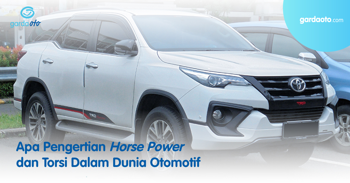 Apa Pengertian Horse Power dann Torsi dalam Dunia Otomotif 