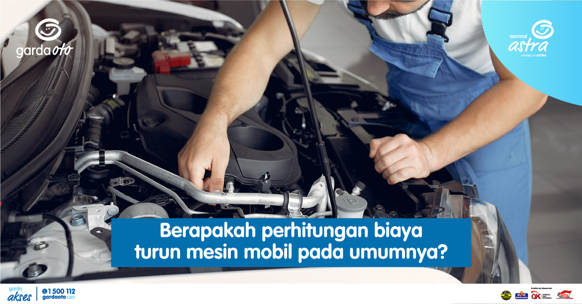 Berapakah perhitungan biaya turun mesin mobil pada umumnya?